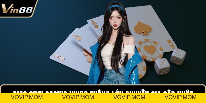 Mẹo Chơi Casino VIN88 Giúp Hội Viên Bứt Phá Thắng Lớn - VOVIP