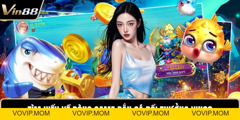 Bắn Cá Đổi Thưởng VIN88 - Game Nổi Bật Top 1 Hiện Nay - VOVIP