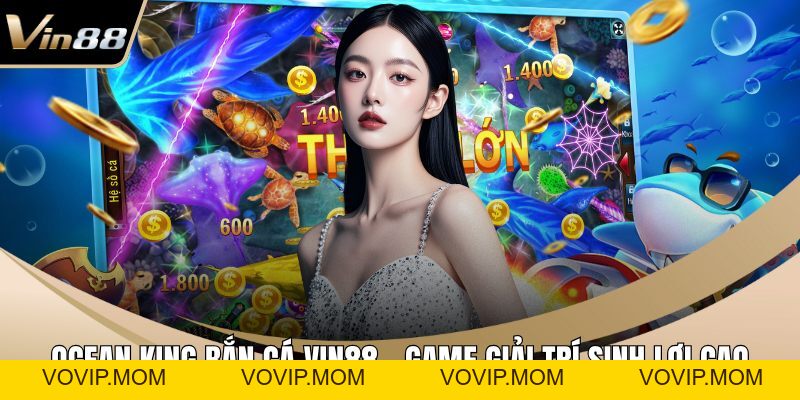 Bắn Cá VIN88 – Điểm Đến Hot Quy Tụ Hơn 100+ Trò Thú Vị - VOVIP